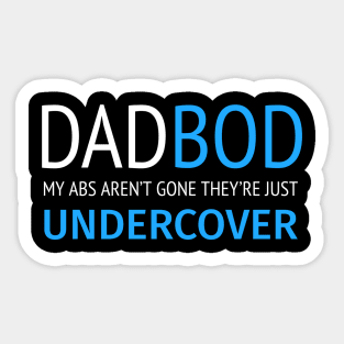 DAD BOD MY ABS AREN’T GONE THEY’RE JUST UNDERCOVER Sticker